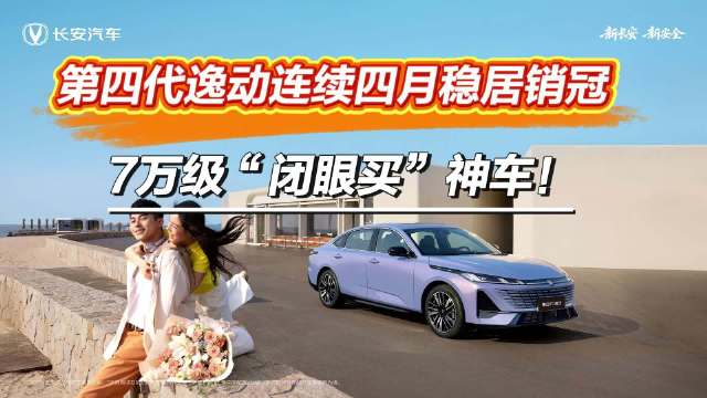 第四代逸动连续四月稳居销冠，7万级“闭眼买”神车！