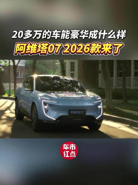 20多万的车能豪华成什么样？阿维塔07 2026款来了！