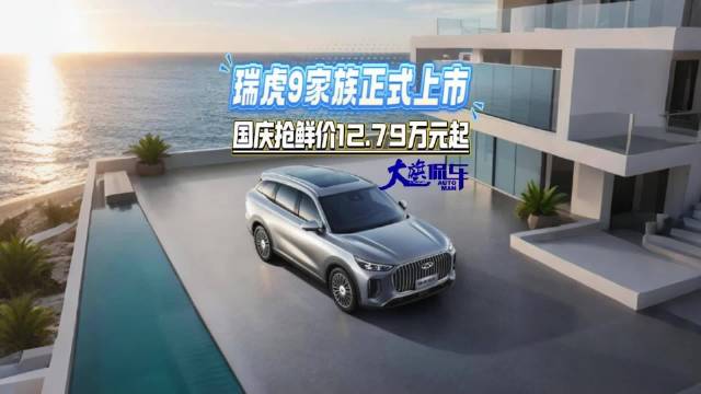 瑞虎9家族新品正式上市 国庆抢鲜价12.79万元起