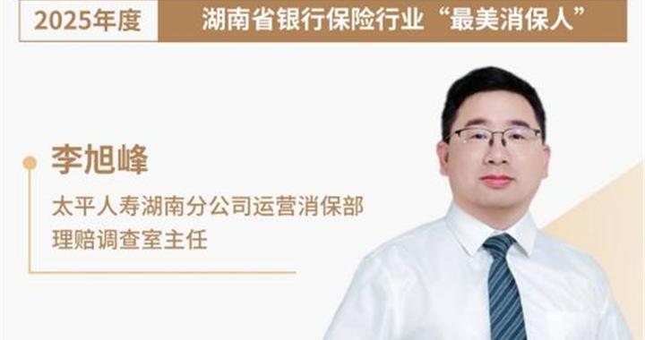太平人寿湖南分公司李旭峰荣膺2025年度湖南省银行保险行业“最美消保人”