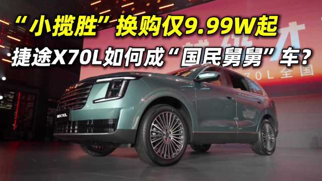 “小揽胜”换购仅9.99W起，捷途X70L如何成“国民舅舅”车？