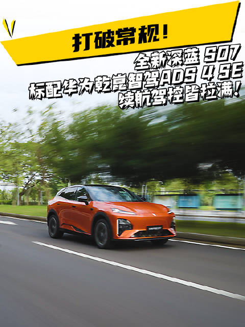 深蓝S07全系标配华为乾崑智驾ADS 4 SE，15万级新能源车入门即满配
