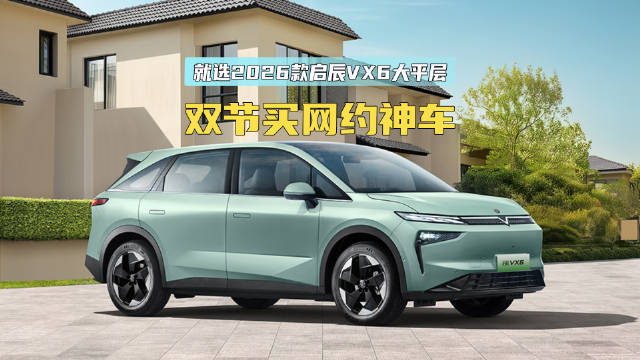 双节买网约神车，就选2026款启辰VX6大平层