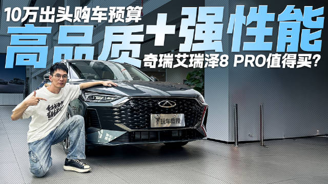 高品质+强性能 10万出头购车预算 奇瑞艾瑞泽8 PRO值得买？
