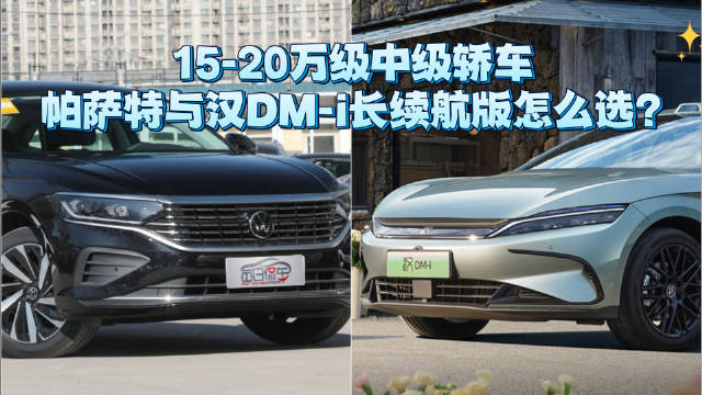 15-20万级中级轿车 帕萨特与汉DM-i长续航版怎么选？