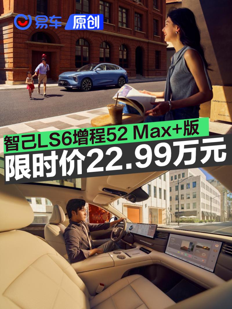 新一代智己LS6推超级增程52 Max+版 限时权益价22.99万元