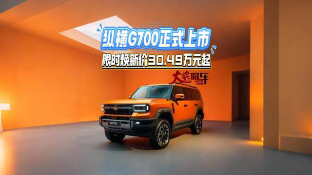 纵横G700正式上市 限时焕新价30.49万元起
