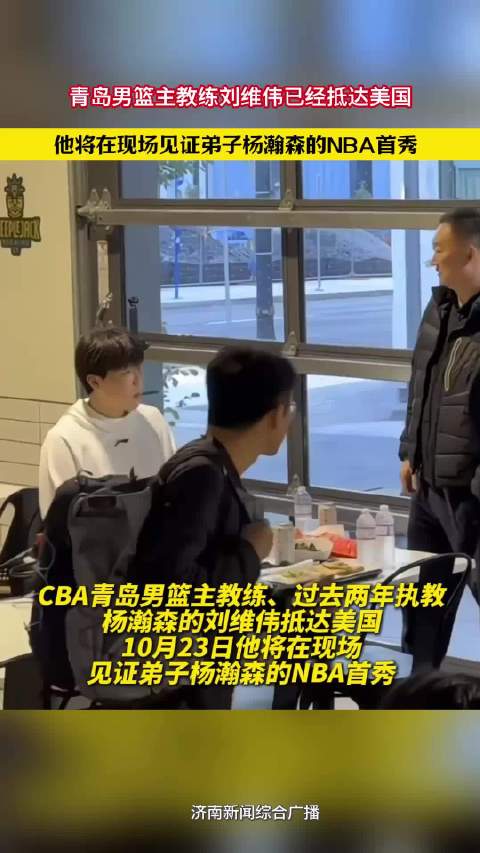 CBA青岛男篮主教练刘维伟已经抵达美国，他将在现场见证弟子杨瀚森的NBA首秀
