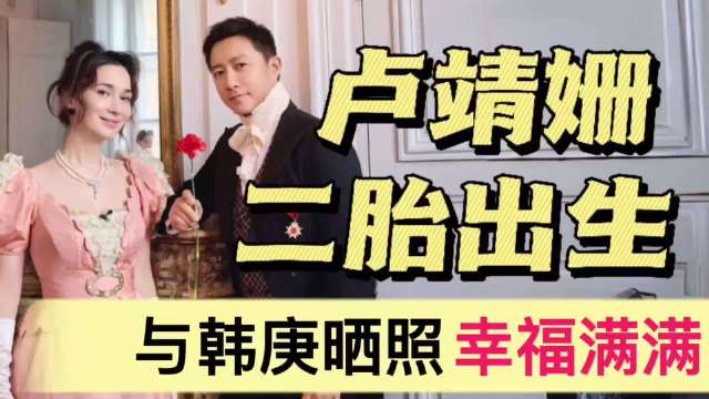 卢靖姗官宣二胎出生！与韩庚晒全家福，一家牵手超温馨