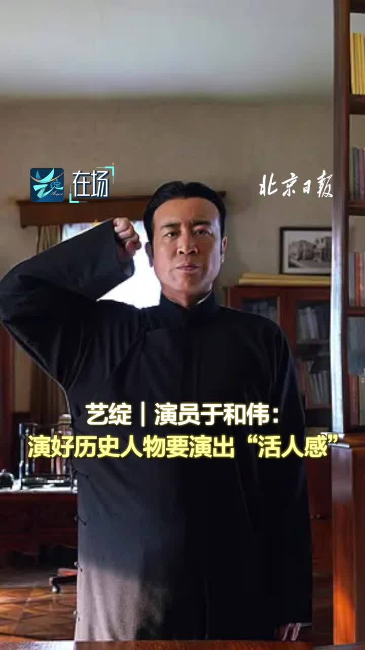 艺绽｜演员于和伟：演好历史人物要演出“活人感”