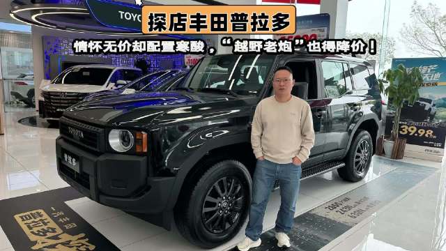 探店普拉多，情怀无价但配置寒酸，越野老炮也降价了！