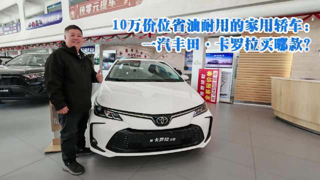 视频：10万价位省油耐用的家用轿车一汽丰田.卡罗拉买哪款