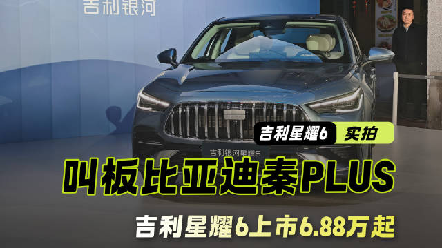 直接叫板秦PLUS！吉利星耀6上市6.88万起 混动家轿市场再起风云！