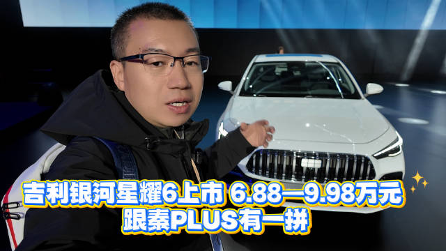 吉利银河星耀6上市 6.88—9.98万元 跟秦PLUS有一拼