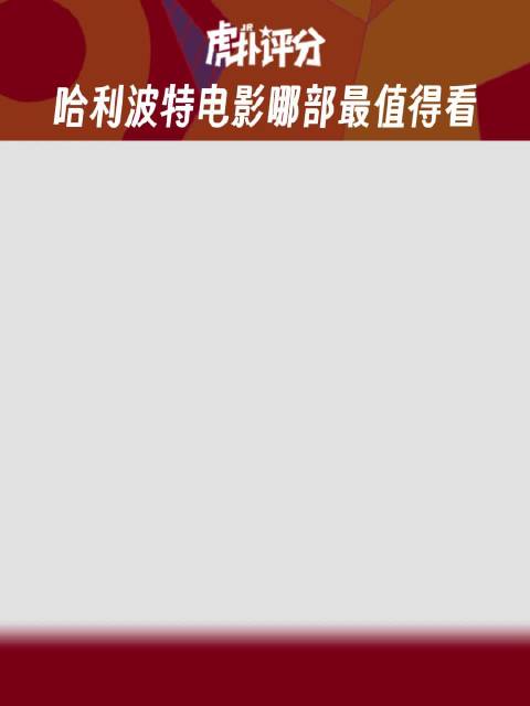 虎扑评分哈利波特系列电影哪部最值得看？