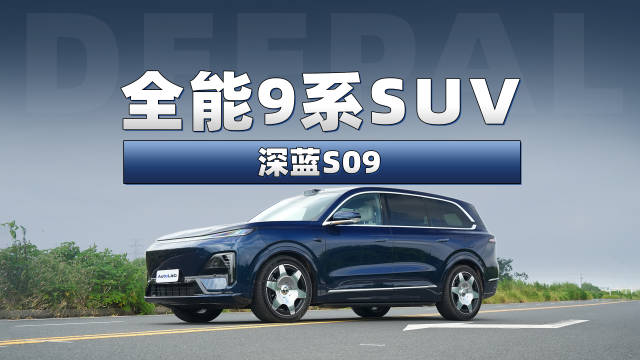 真的是9系SUV的实力选手吗？我们替你好好试了试深蓝S09的硬实力
