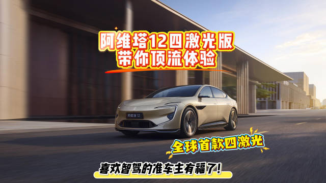 阿维塔12四激光版上市，智驾与豪华配置拉满