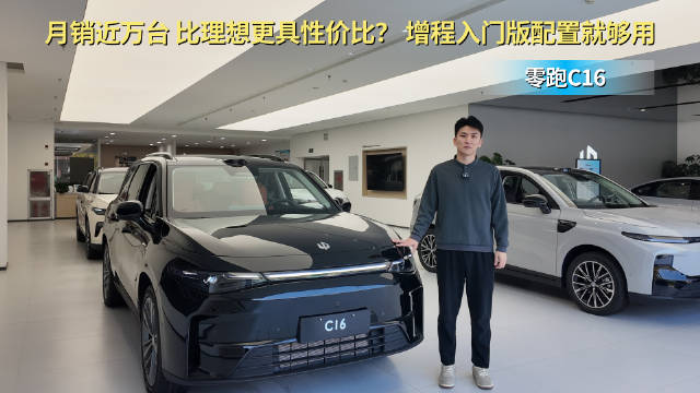 视频：月销近万台 比理想更具性价比 零跑C16增程入门版配置就够用？