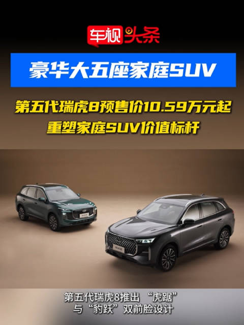 第五代瑞虎8预售10.59万起，豪华大五座SUV重塑价值标杆