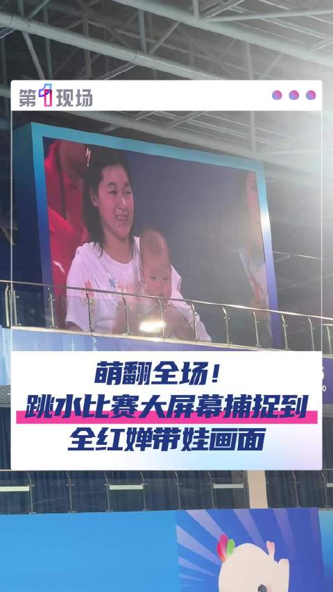 萌翻全场！全运会大屏捕捉到全红婵带娃画面