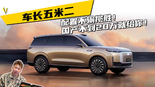 车长五米二，配置不输揽胜！国产不到20万就给你！