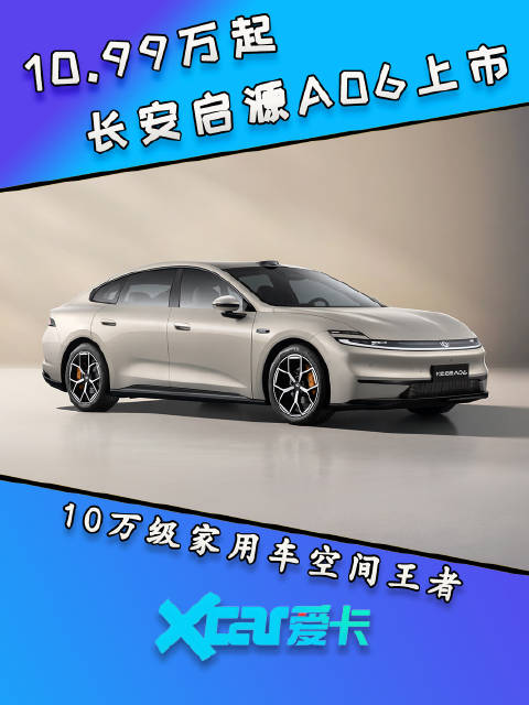 10.99万起售，长安启源A06正式上市，10万级家用车空间王者