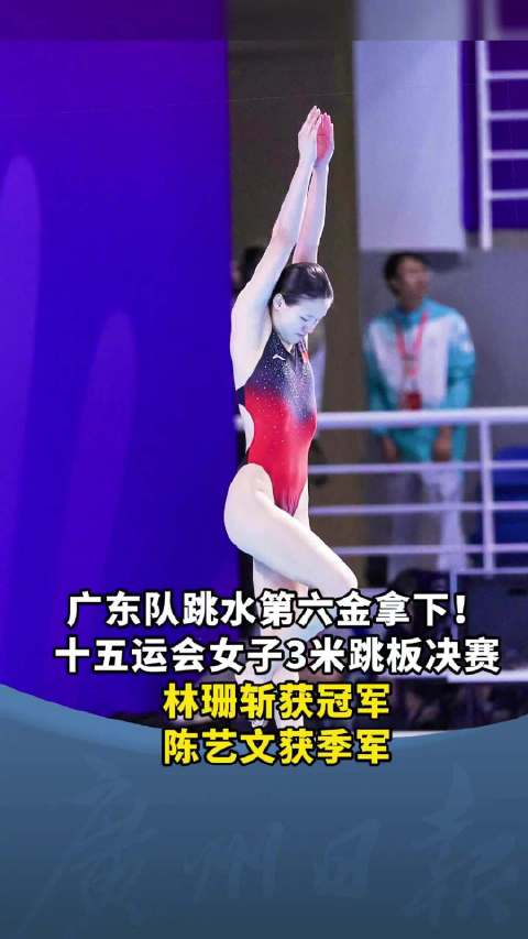 广东跳水十五运会第6金！林珊夺金，陈艺文铜牌