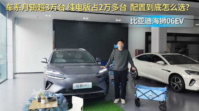 车系月销超3万纯电版占2万多台 海狮06 EV配置应该怎么选？