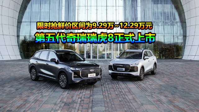 奇瑞第五代瑞虎8上市，限时9.29万起享多重豪礼