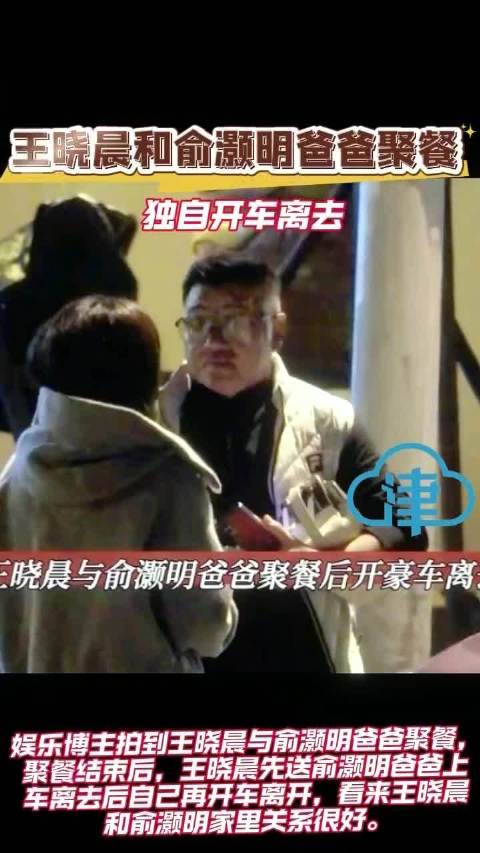 王晓晨俞灏明爸爸聚餐后贴心送其上车