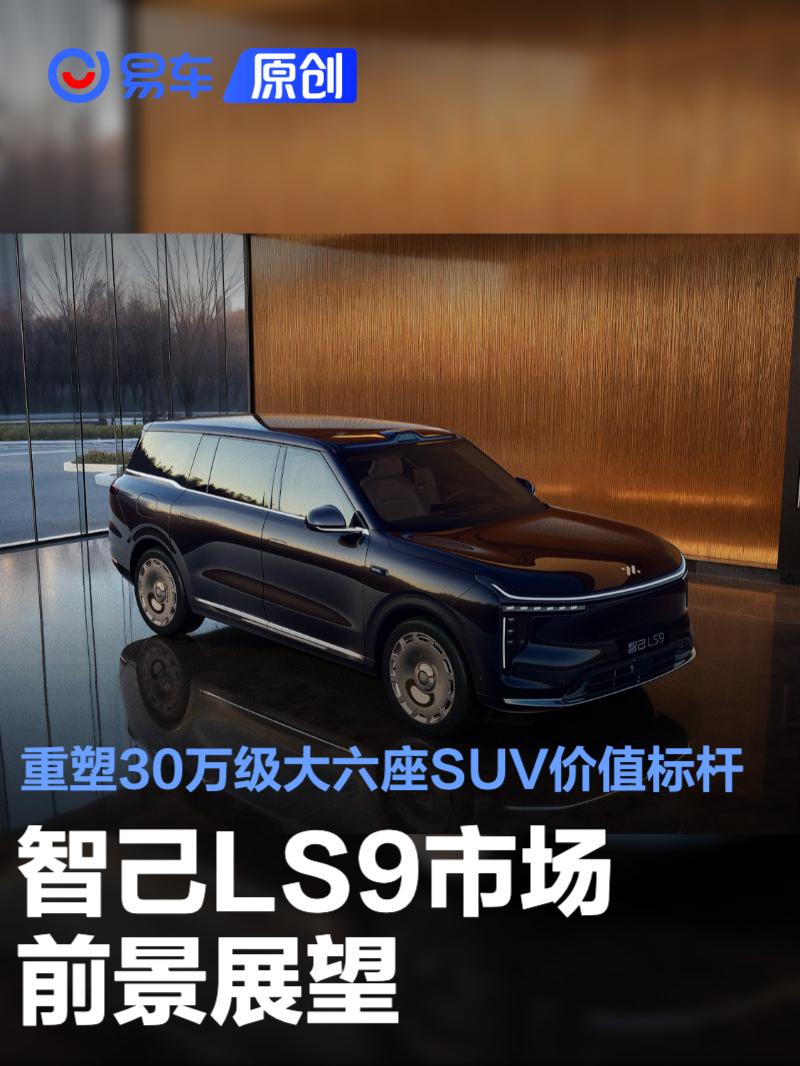 智己LS9市场前景展望 重塑30万级大六座SUV价值标杆