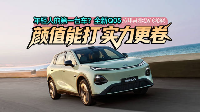 年轻人的第一台车？全新Q05：颜值能打，实力更卷！