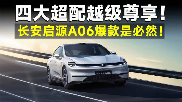 15万内买电轿，长安启源A06四大超配，家用真绝了！