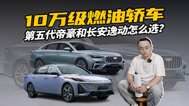 预算10万，普通人买燃油轿车，第五代帝豪和长安逸动买谁更好？