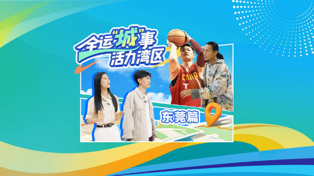 全运“城”事 活力湾区丨东莞篇