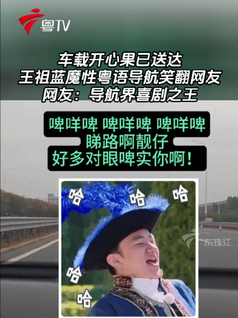 车载开心果已送达，王祖蓝魔性粤语导航笑翻网友，网友：导航界喜剧之王