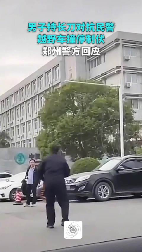男子持长刀对抗民警路虎车一脚油门撞翻，郑州警方回应