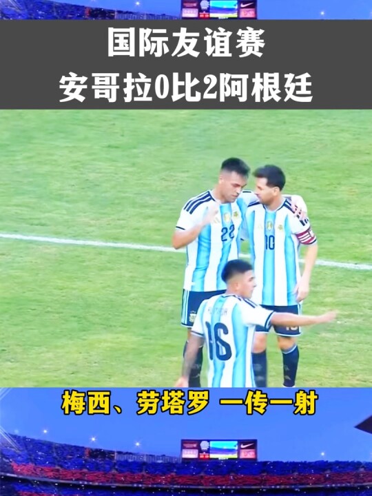 国际友谊赛：阿根廷客场2比0安哥拉，梅西、劳塔罗均一传一射建功
