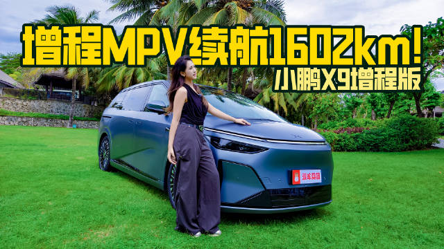 高端MPV的狠角色，续航1602km，小鹏X9增程版武装到牙齿！