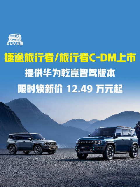 捷途旅行者及C-DM上市,搭载华为智驾,限时价12.49万起
