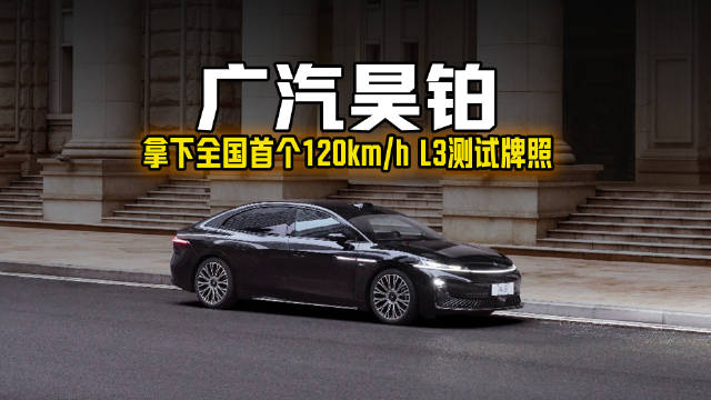 广汽昊铂拿下全国首个120km/h L3测试牌照，高速自动驾驶走进日常！