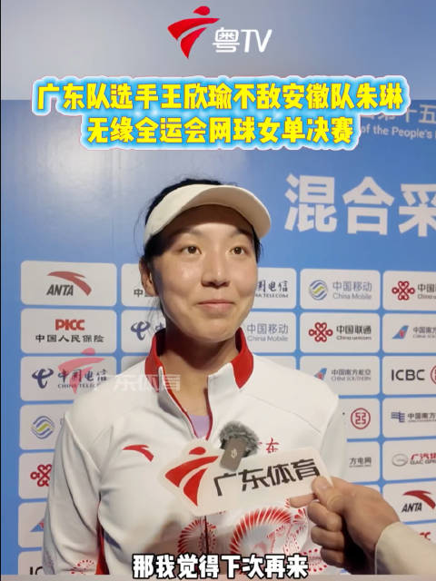 无缘十五运会网球女单决赛 王欣瑜:女双决赛尽全力为广东争取金牌