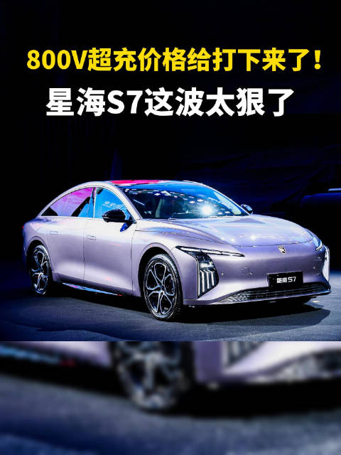 800V超充价格给打下来了！星海S7这波太狠了