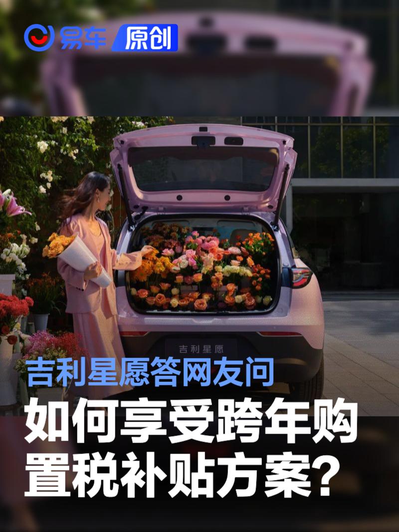 吉利星愿答网友问：星愿车主如何享受跨年购置税补贴方案？