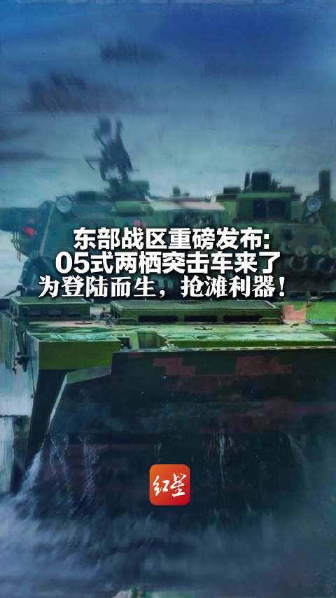 超硬核“海上超跑” 东部战区重磅发布：05式两栖突击车来了 为登陆而生，抢滩利器！