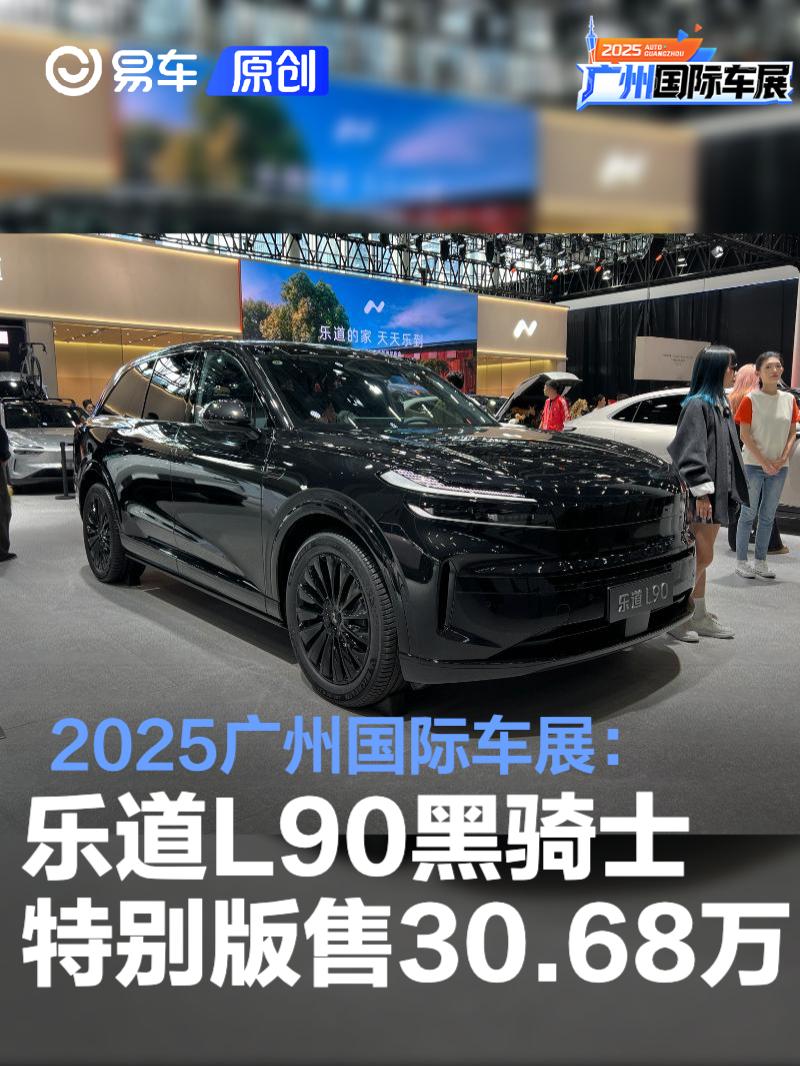 2025广州国际车展：乐道L90黑骑士特别版上市 售价30.68万元