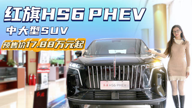 预售17.88万起 插混中大型SUV 红旗HS6 PHEV是同级中的优选吗？