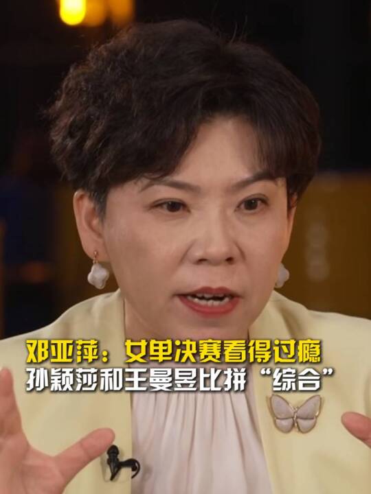 邓亚萍：全运会女单决赛看得过瘾，孙颖莎和王曼昱比拼“综合”分出胜负