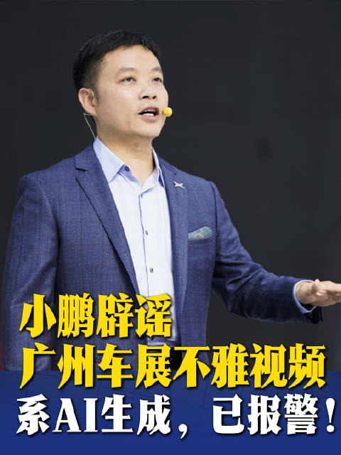 小鹏辟谣“广州车展不雅视频”：系AI生成，已报警！