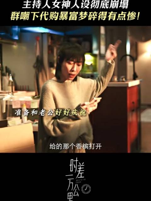 时差一万公里 代购暴富没实现，主持人女神人设先崩了 任素汐